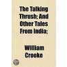The Talking Thrush; And Other Tales From by William Crooke