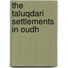 The Taluqdari Settlements In Oudh door Rajkumar Sarvadhikari