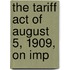 The Tariff Act Of August 5, 1909, On Imp