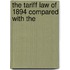The Tariff Law Of 1894 Compared With The