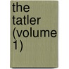 The Tatler (Volume 1) by Sir Richard Steele
