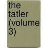 The Tatler (Volume 3) by Sir Richard Steele
