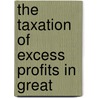 The Taxation Of Excess Profits In Great by Robert Murray Haig