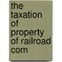 The Taxation Of Property Of Railroad Com