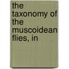 The Taxonomy Of The Muscoidean Flies, In by Charles Henry Tyler Townsend