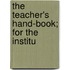 The Teacher's Hand-Book; For The Institu