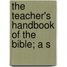 The Teacher's Handbook Of The Bible; A S door Joseph Pulliblank