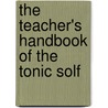 The Teacher's Handbook Of The Tonic Solf by Cringan