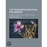 The Teacher's Practical Philosophy; A Tr door George Trumbull Ladd