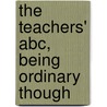 The Teachers' Abc, Being Ordinary Though door William H. Robinson