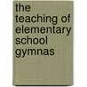 The Teaching Of Elementary School Gymnas by Wilbur Pardon Bowen
