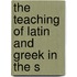 The Teaching Of Latin And Greek In The S