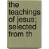 The Teachings Of Jesus; Selected From Th
