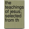 The Teachings Of Jesus; Selected From Th door Cady Staley
