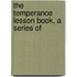 The Temperance Lesson Book, A Series Of