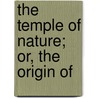The Temple Of Nature; Or, The Origin Of by Erasmus Darwin