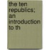 The Ten Republics; An Introduction To Th