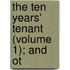 The Ten Years' Tenant (Volume 1); And Ot