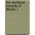 The Territorial Records Of Illinois; I.
