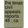 The Texas Civil Appeals Reports  48 ; Ca by Texas. Court O. Appeals