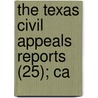 The Texas Civil Appeals Reports (25); Ca by Texas. Court O. Appeals