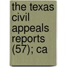 The Texas Civil Appeals Reports (57); Ca by Texas. Court O. Appeals