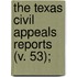 The Texas Civil Appeals Reports (V. 53);