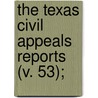 The Texas Civil Appeals Reports (V. 53); door Texas Court of Civil Appeals