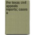 The Texas Civil Appeals Reports; Cases A