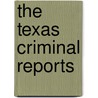The Texas Criminal Reports door Texas. Court Of Criminal Appeals