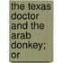 The Texas Doctor And The Arab Donkey; Or