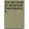 The Text Book Of Advanced Freemasonry, B by Freemasons
