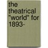 The Theatrical "World" For 1893-[1897]