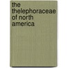 The Thelephoraceae Of North America by Burt