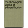 The Theological Works Of Edward Burton door Edward Burton
