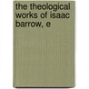 The Theological Works Of Isaac Barrow, E door Isaac Barrow