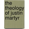 The Theology Of Justin Martyr door Erwin Ramsdell Goodenough