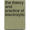 The Theory And Practice Of Electrolytic door Bernhard Neumann