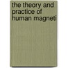 The Theory And Practice Of Human Magneti by Hector Durville