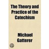 The Theory And Practice Of The Catechism door Michael Gatterer