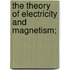 The Theory Of Electricity And Magnetism;