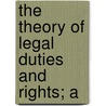 The Theory Of Legal Duties And Rights; A by William Edward Hearn