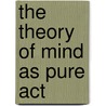 The Theory Of Mind As Pure Act door Giovanni Gentile