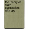 The Theory Of State Succession; With Spe door Arthur Berriedale Keith