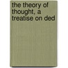 The Theory Of Thought, A Treatise On Ded by Noah Knowles Davis
