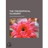 The Theosophical Glossary door Helena Pretrovna Blavatsky