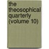 The Theosophical Quarterly (Volume 10)