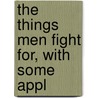 The Things Men Fight For, With Some Appl by Shelley Powers