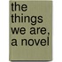 The Things We Are, A Novel