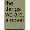 The Things We Are, A Novel door John Middleton Murry